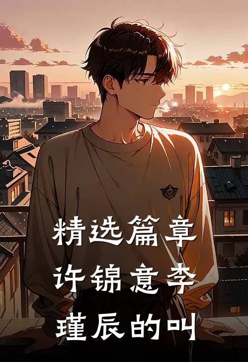 精选篇章许锦意李瑾辰的叫