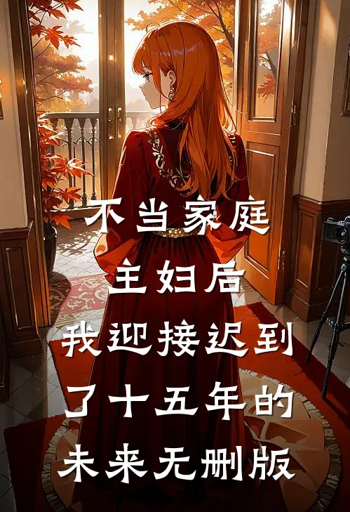 不当家庭主妇后，我迎接迟到了十五年的未来无删版