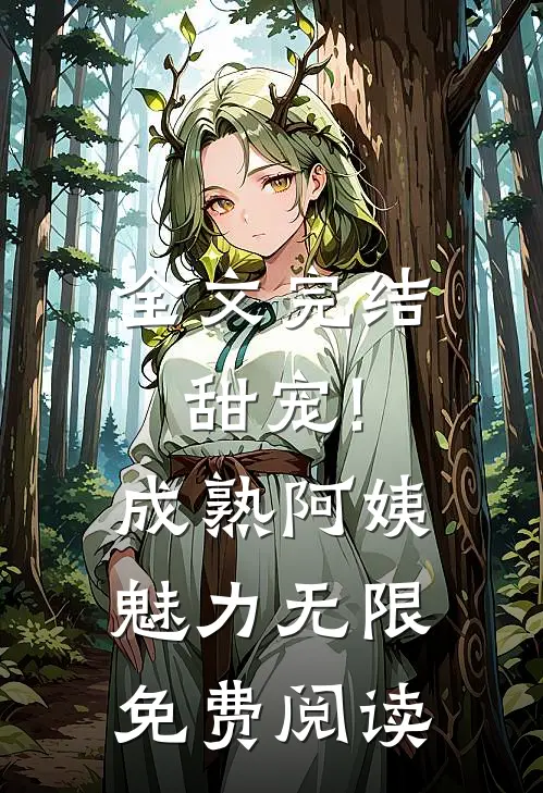 全文完结甜宠!成熟阿姨魅力无限免费阅读