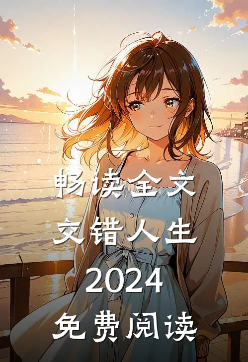 畅读全文交错人生2024免费阅读