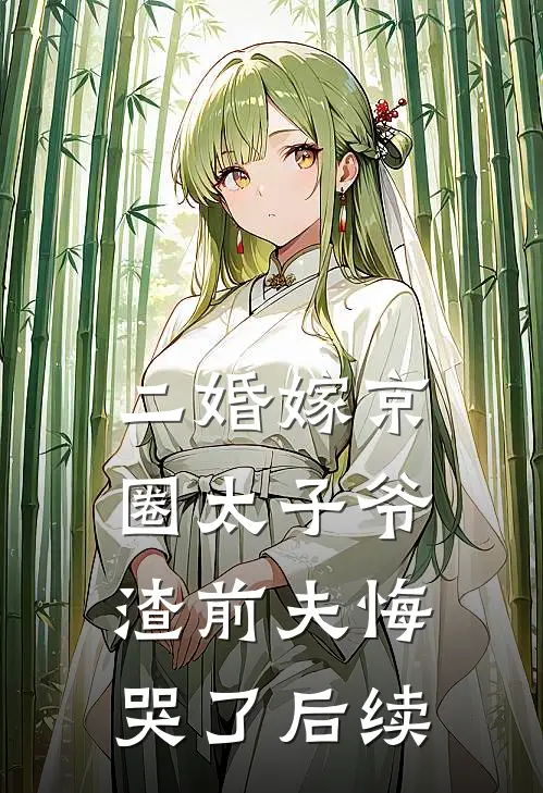二婚嫁京圈太子爷，渣前夫悔哭了后续