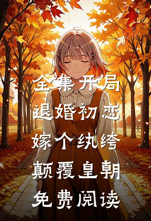 全集开局退婚初恋,嫁个纨绔颠覆皇朝免费阅读