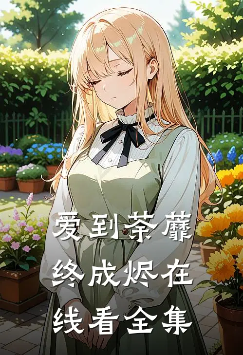 爱到荼蘼终成烬在线看全集
