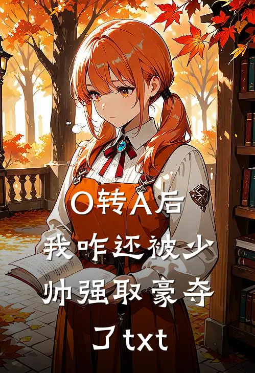 O转A后，我咋还被少帅强取豪夺了txt