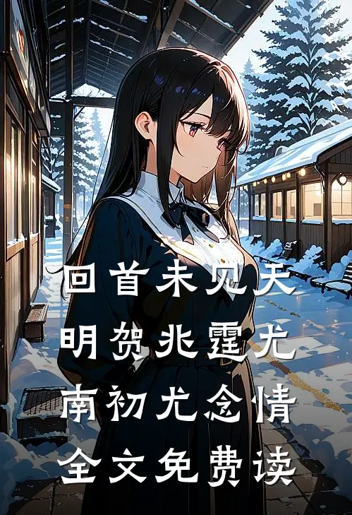 回首未见天明贺兆霆尤南初尤念情全文免费读
