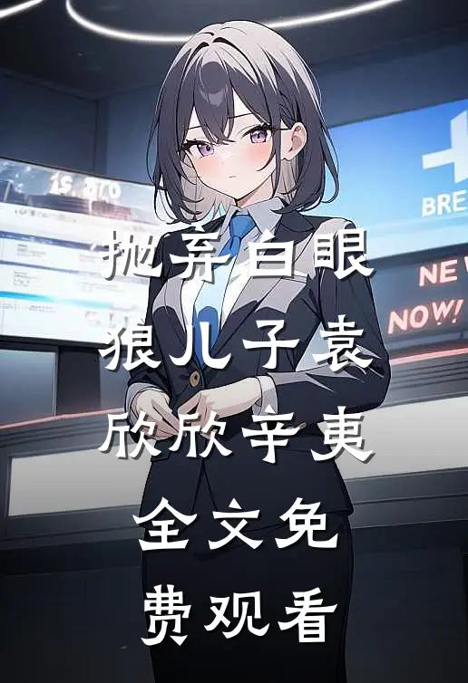 抛弃白眼狼儿子袁欣欣辛夷全文免费观看