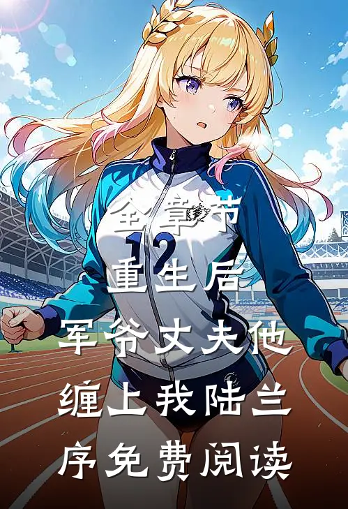 全章节重生后,军爷丈夫他缠上我陆兰序免费阅读