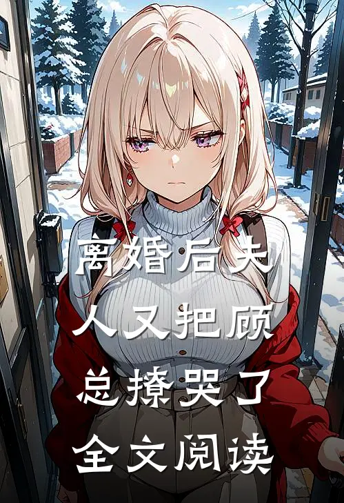 离婚后夫人又把顾总撩哭了全文阅读