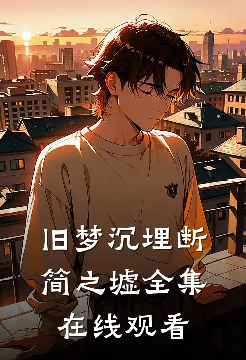 旧梦沉埋断简之墟全集在线观看