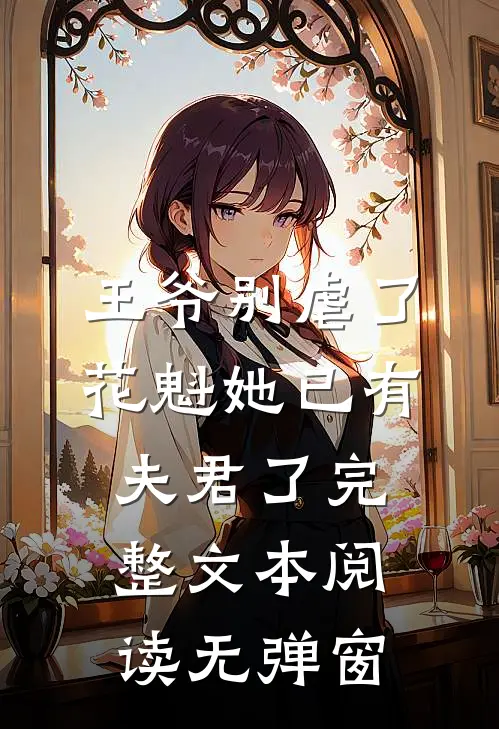 王爷别虐了,花魁她已有夫君了完整文本阅读无弹窗