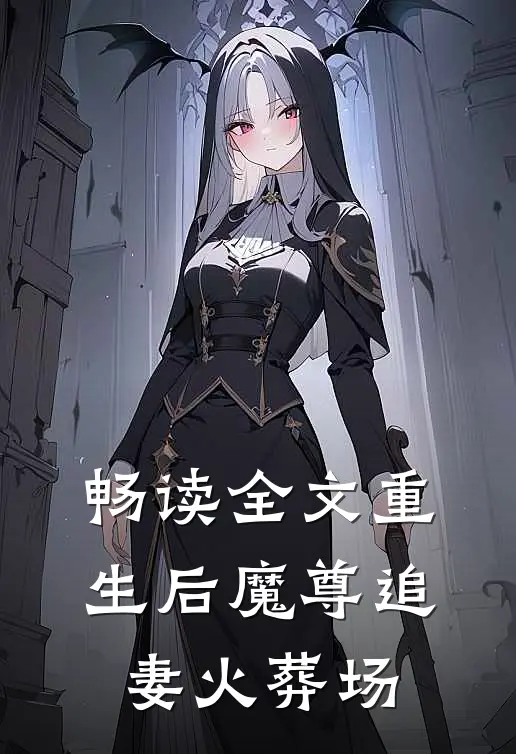 畅读全文重生后魔尊追妻火葬场