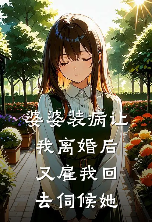 婆婆装病让我离婚后，又雇我回去伺候她