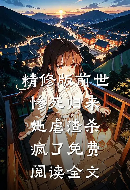 精修版前世惨死归来,她虐渣杀疯了免费阅读全文