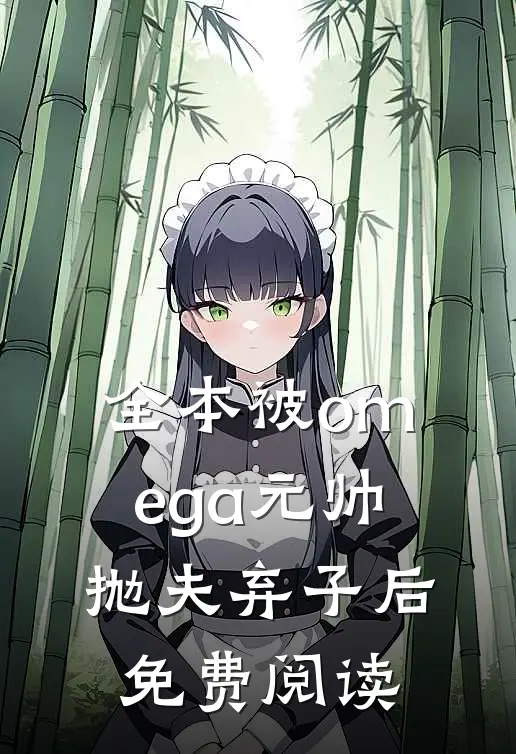 全本被omega元帅抛夫弃子后免费阅读