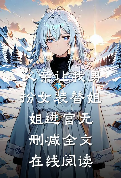 父亲让我男扮女装替姐姐进宫无删减全文在线阅读
