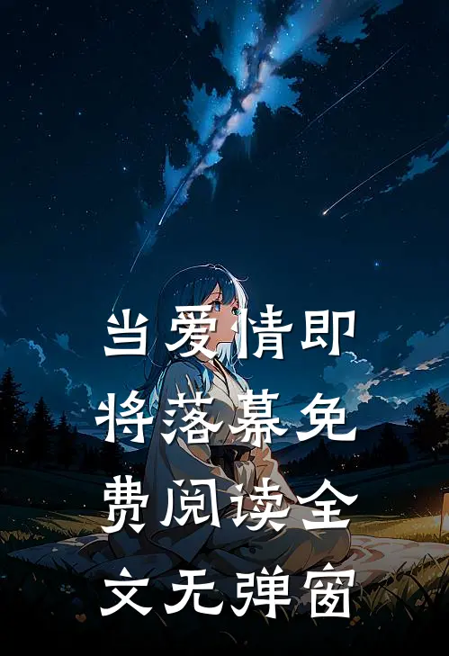 当爱情即将落幕免费阅读全文无弹窗