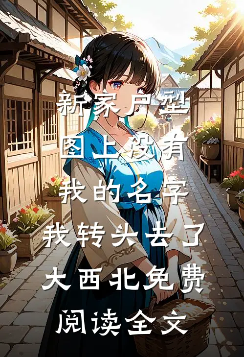 新家户型图上没有我的名字，我转头去了大西北免费阅读全文