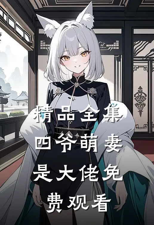 精品全集四爷萌妻是大佬免费观看