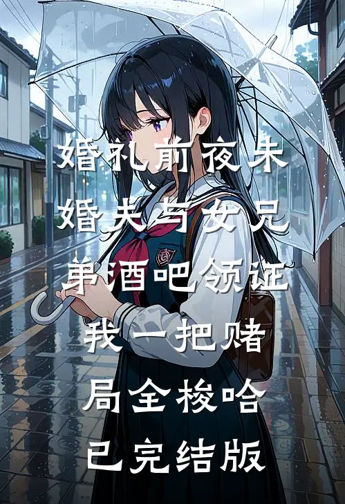 婚礼前夜未婚夫与女兄弟酒吧领证，我一把赌局全梭哈已完结版