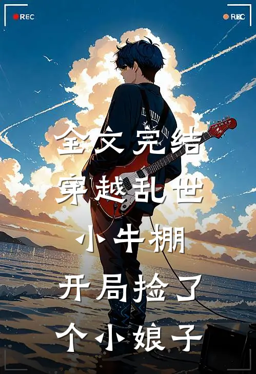 全文完结穿越乱世小牛棚,开局捡了个小娘子
