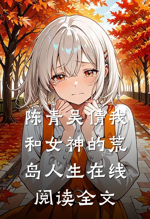 陈青吴倩我和女神的荒岛人生在线阅读全文