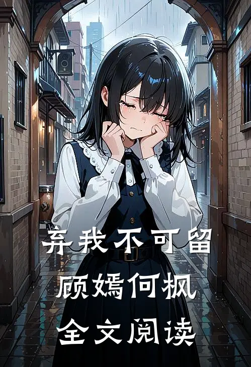 弃我不可留顾嫣何枫全文阅读