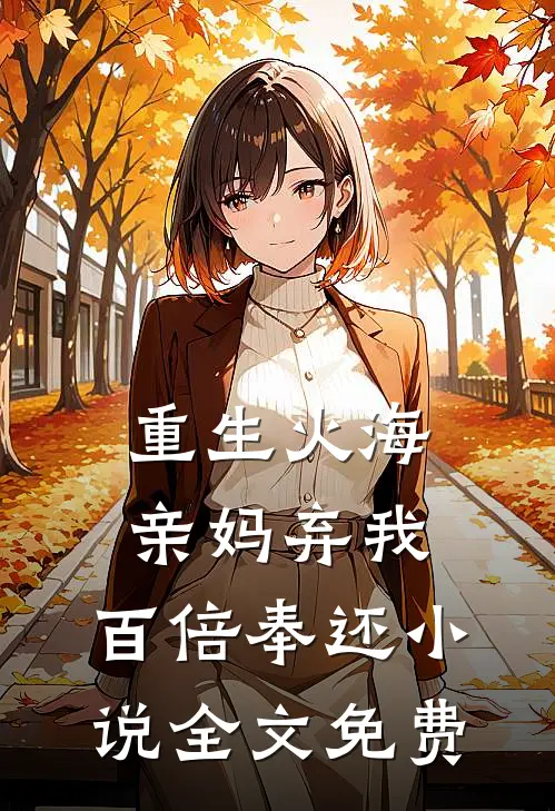 重生火海：亲妈弃我，百倍奉还小说全文免费