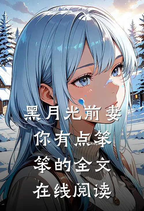 黑月光前妻你有点笨笨的全文在线阅读