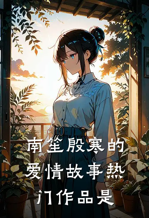 南笙殷寒的爱情故事热门作品是