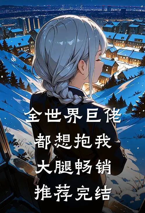 全世界巨佬都想抱我大腿畅销推荐完结