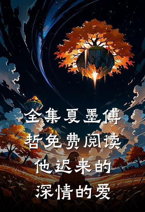 全集夏墨傅哲免费阅读他迟来的深情的爱