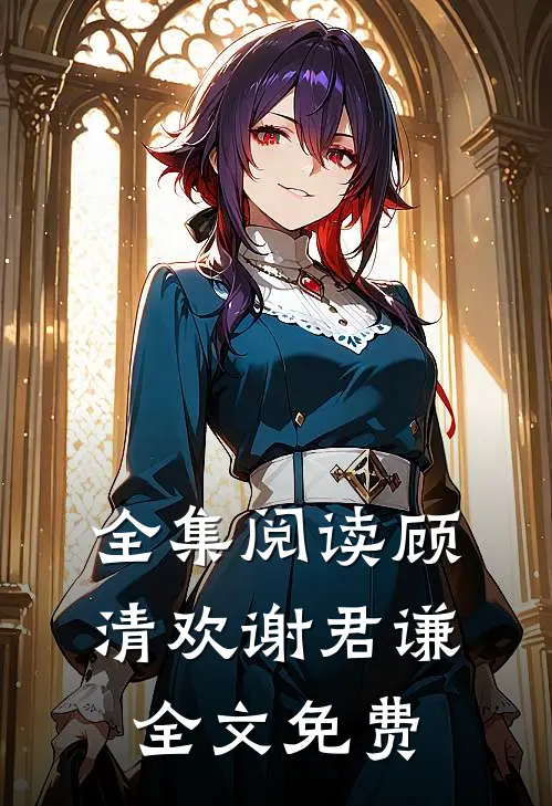 全集阅读顾清欢谢君谦全文免费