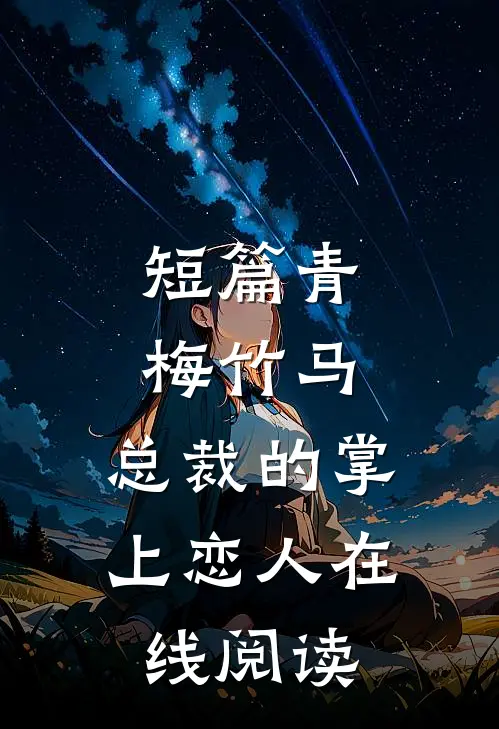 短篇青梅竹马,总裁的掌上恋人在线阅读