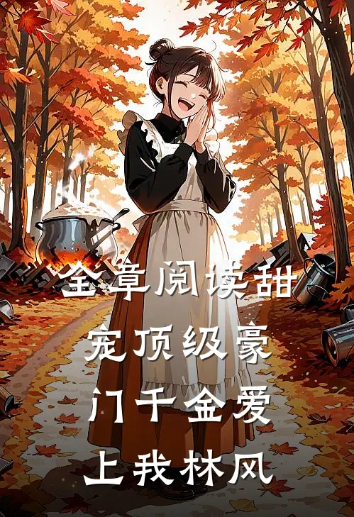 全章阅读甜宠顶级豪门千金爱上我林风