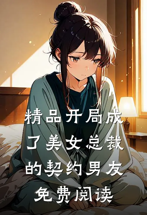 精品开局成了美女总裁的契约男友免费阅读