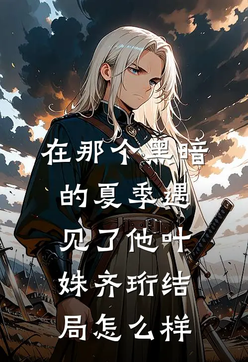 在那个黑暗的夏季遇见了他叶姝齐珩结局怎么样