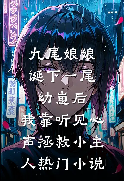 九尾娘娘诞下一尾幼崽后，我靠听见心声拯救小主人热门小说