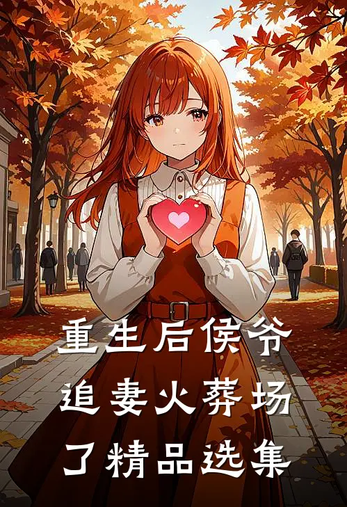 重生后侯爷追妻火葬场了精品选集