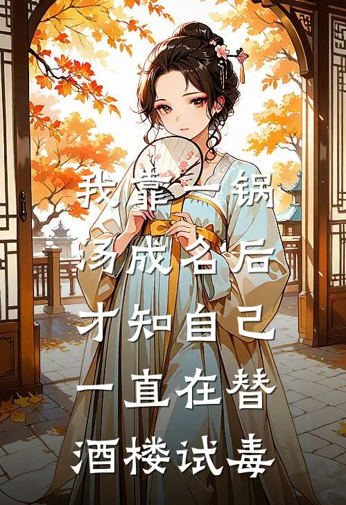 我靠一锅汤成名后，才知自己一直在替酒楼试毒