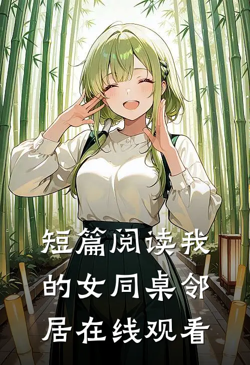 短篇阅读我的女同桌邻居在线观看
