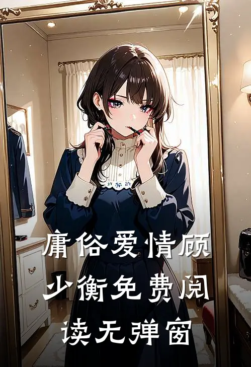庸俗爱情顾少衡免费阅读无弹窗