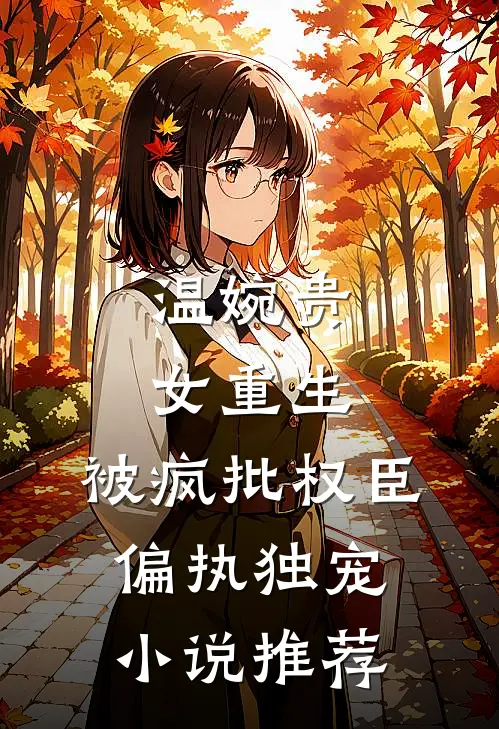温婉贵女重生，被疯批权臣偏执独宠小说推荐