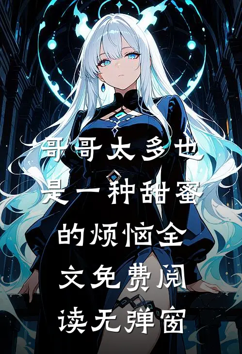 哥哥太多也是一种甜蜜的烦恼全文免费阅读无弹窗