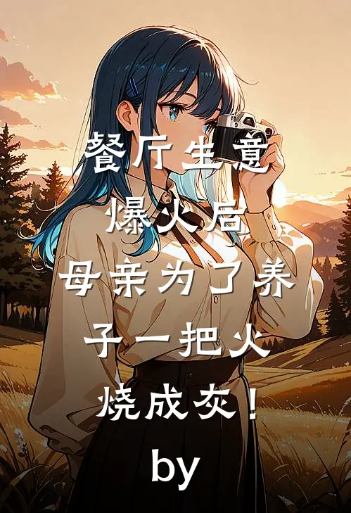 餐厅生意爆火后，母亲为了养子一把火烧成灰！by