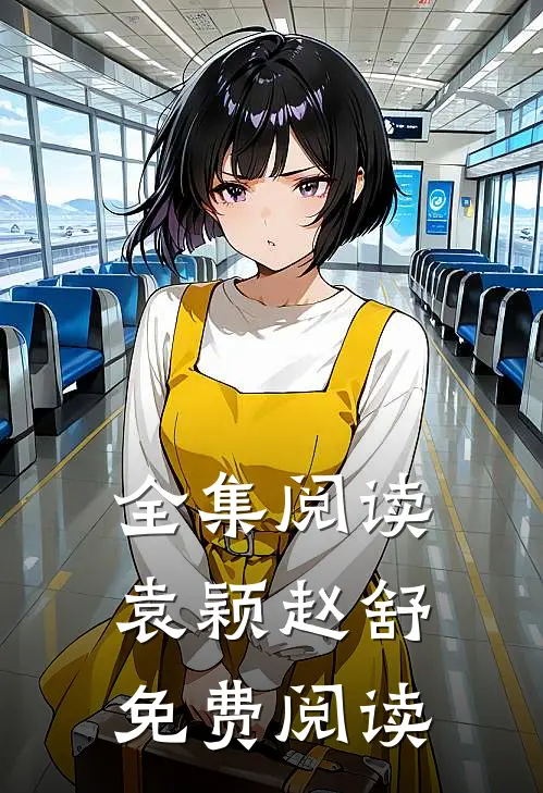全集阅读袁颖赵舒免费阅读