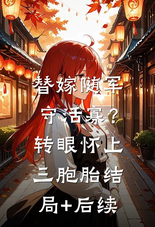 替嫁随军守活寡？转眼怀上三胞胎结局+后续