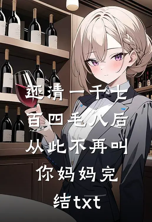 还清一千七百四毛八后，从此不再叫你妈妈完结txt