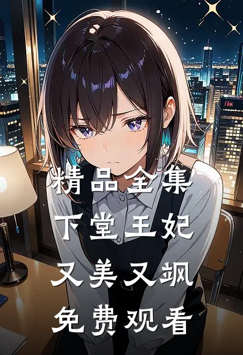 精品全集下堂王妃又美又飒免费观看