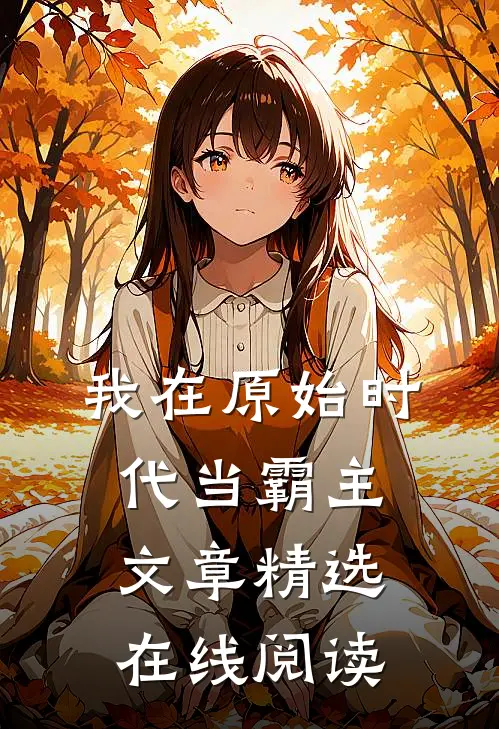 我在原始时代当霸主文章精选在线阅读