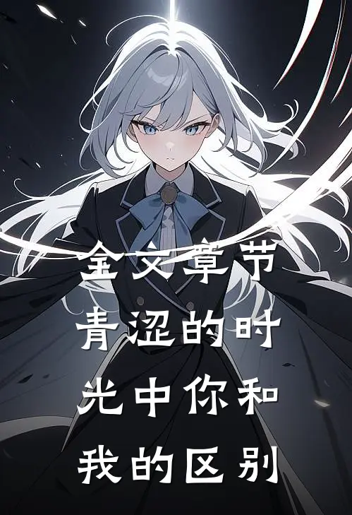 全文章节青涩的时光中你和我的区别